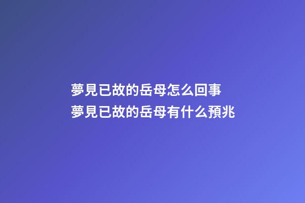 夢見已故的岳母怎么回事 夢見已故的岳母有什么預兆